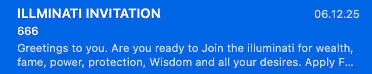 ILLMINATI INVITATION
06.12.25
666
Greetings to you. Are you ready to Join the illuminati for wealth,
fame, power, protection, Wisdom and all your desires. Apply F...